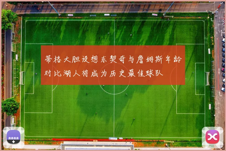 蒂格大胆设想东契奇与詹姆斯年龄对比湖人将成为历史最佳球队