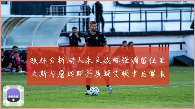 铁林分析湖人未来战略强调留住里夫斯与詹姆斯并质疑艾顿季后赛表现